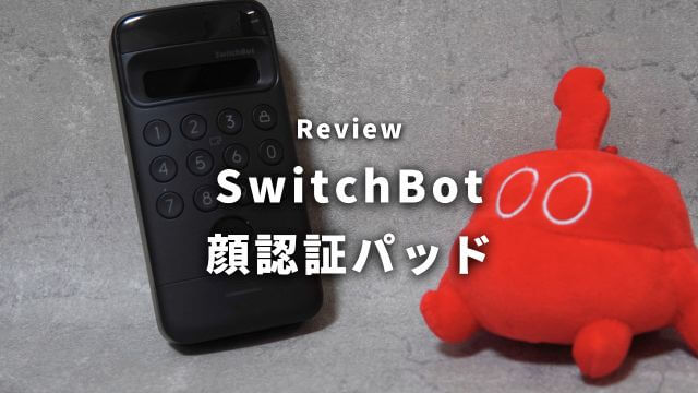 SwitchBot 顔認証パッドレビュー！多種類の解錠方法であらゆるシーンに対応