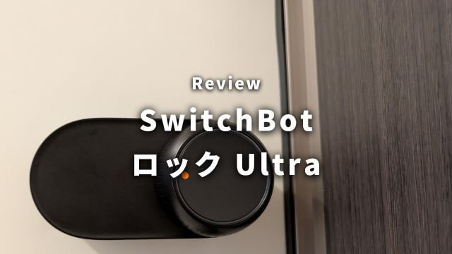 SwitchBot ロック Ultraレビュー！安心度UPでより使いやすく！